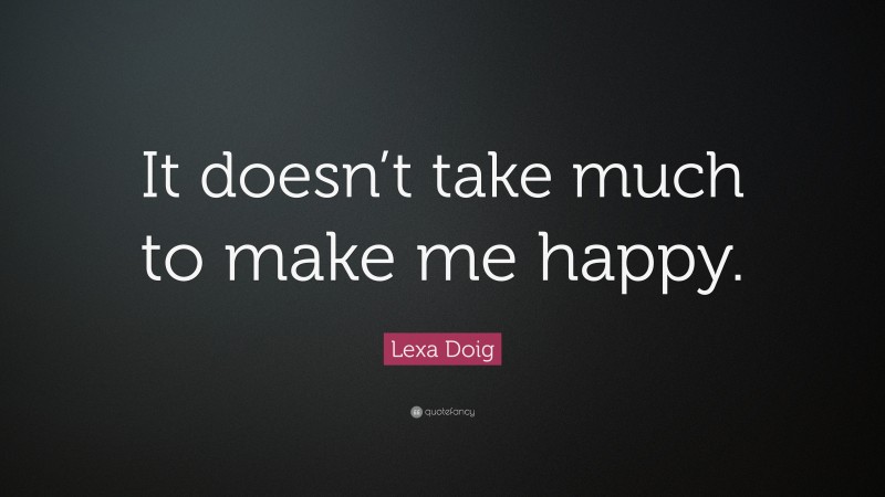 Lexa Doig Quote: “It doesn’t take much to make me happy.”