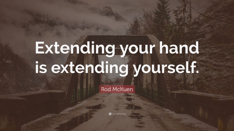 Rod McKuen Quote: “Extending your hand is extending yourself.”