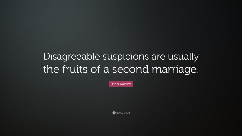 Jean Racine Quote: “Disagreeable suspicions are usually the fruits of a second marriage.”
