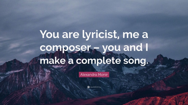 Alexandra Monir Quote: “You are lyricist, me a composer – you and I make a complete song.”