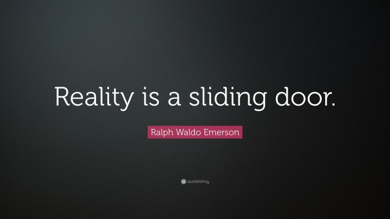 Ralph Waldo Emerson Quote: “Reality is a sliding door.”