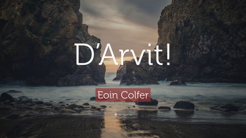 Eoin Colfer Quote: “D’Arvit!”