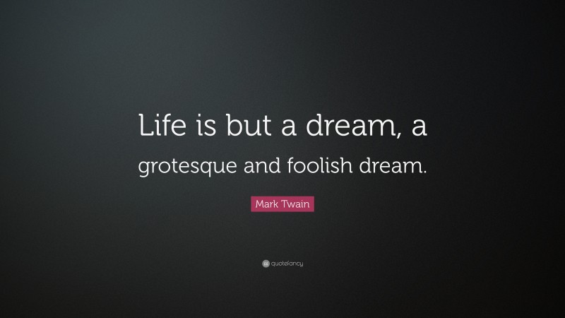 Mark Twain Quote: “Life is but a dream, a grotesque and foolish dream.”