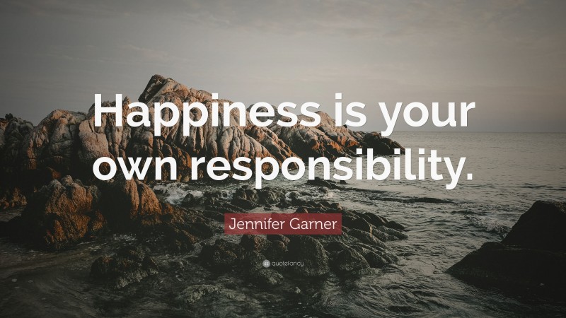 Jennifer Garner Quote: “Happiness is your own responsibility.”