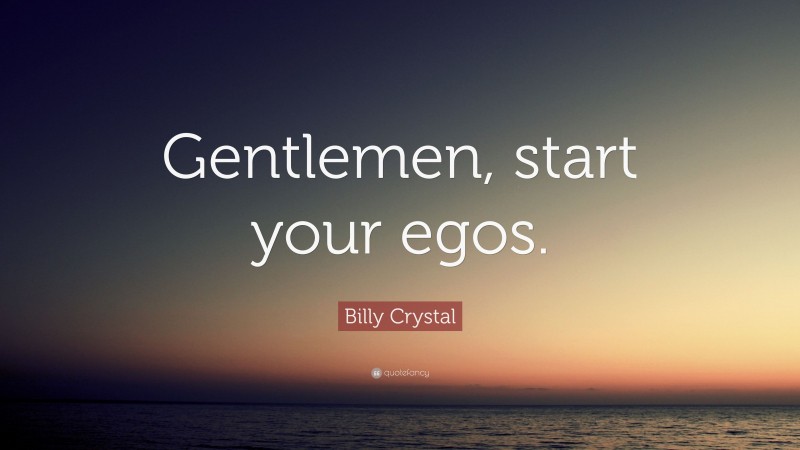 Billy Crystal Quote: “Gentlemen, start your egos.”