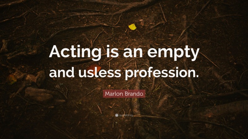 Marlon Brando Quote: “Acting is an empty and usless profession.”