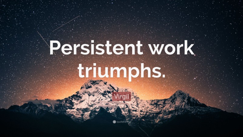 Virgil Quote: “Persistent work triumphs.”
