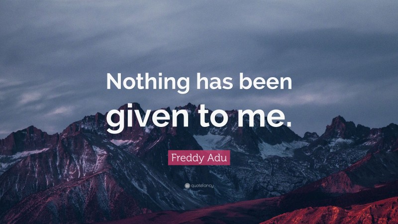 Freddy Adu Quote: “Nothing has been given to me.”