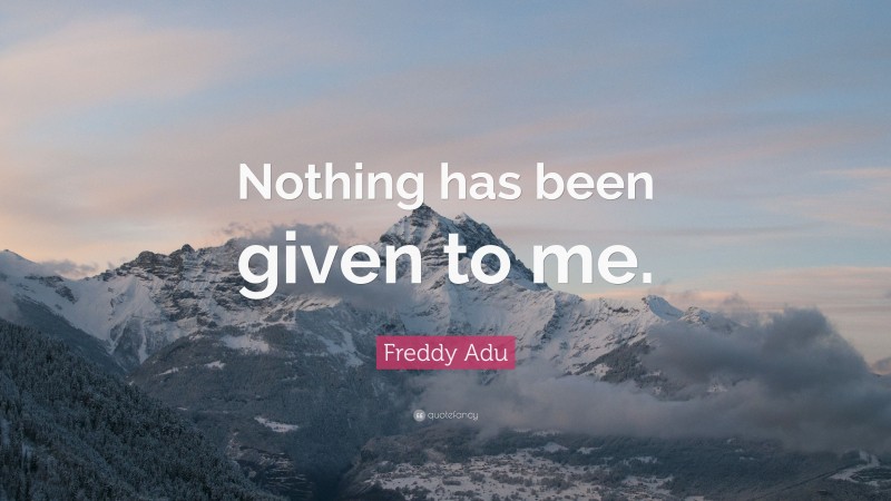 Freddy Adu Quote: “Nothing has been given to me.”