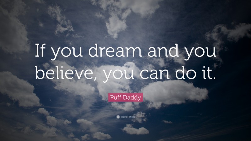 Puff Daddy Quote: “If you dream and you believe, you can do it.”
