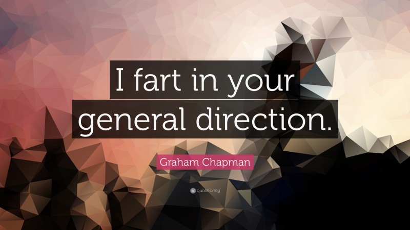 Graham Chapman Quote: “I fart in your general direction.”