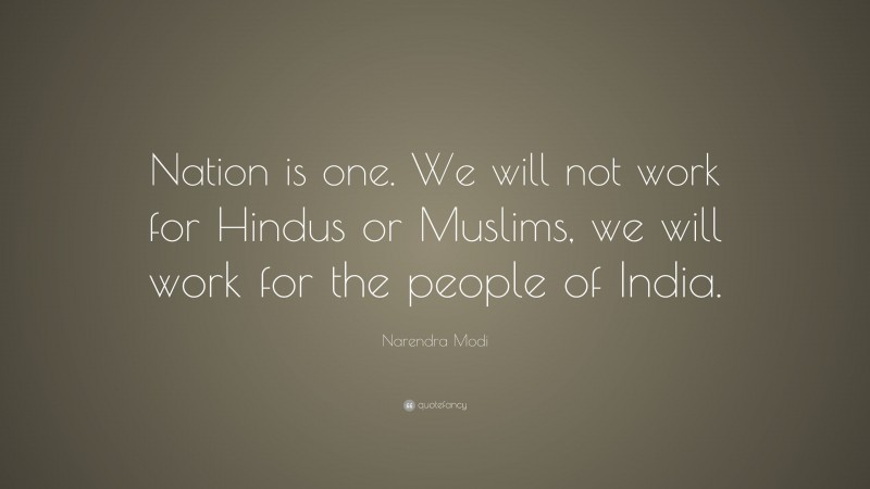 Narendra Modi Quote: “Nation is one. We will not work for Hindus or Muslims, we will work for the people of India.”