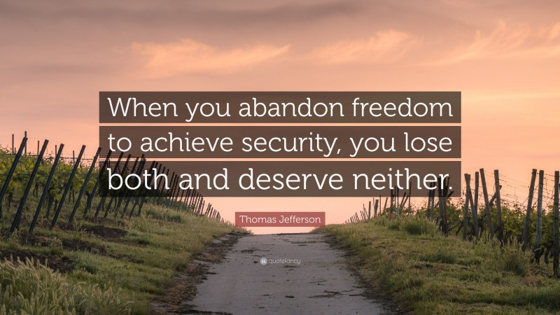 Thomas Jefferson Quote: “When you abandon freedom to achieve security, you lose both and deserve neither.”