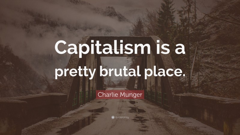 Charlie Munger Quote: “Capitalism is a pretty brutal place.”