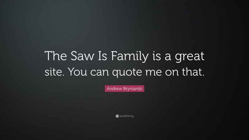 Andrew Bryniarski Quote: “The Saw Is Family is a great site. You can quote me on that.”