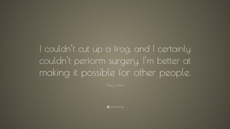 Mary Lasker Quote: “I couldn’t cut up a frog, and I certainly couldn’t perform surgery. I’m better at making it possible for other people.”