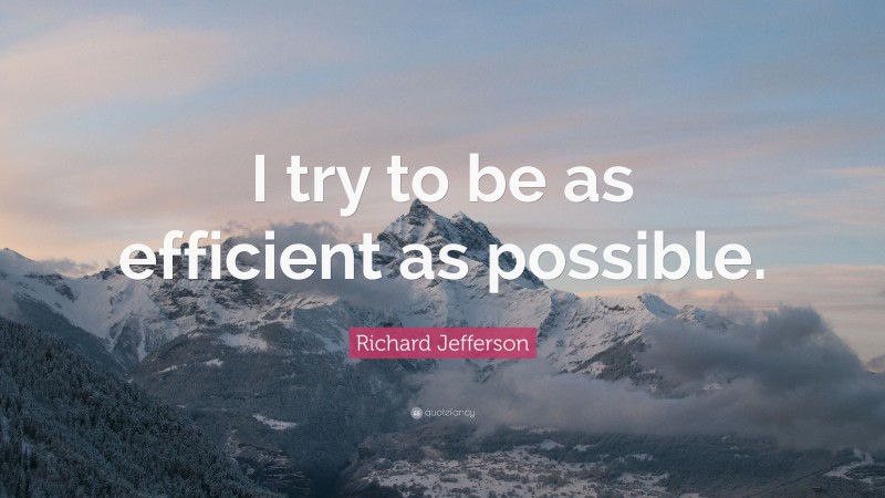 Richard Jefferson Quote: “I try to be as efficient as possible.”