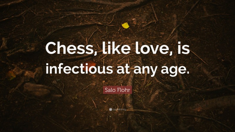Salo Flohr Quote: “Chess, like love, is infectious at any age.”