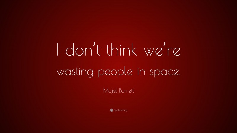 Majel Barrett Quote: “I don’t think we’re wasting people in space.”