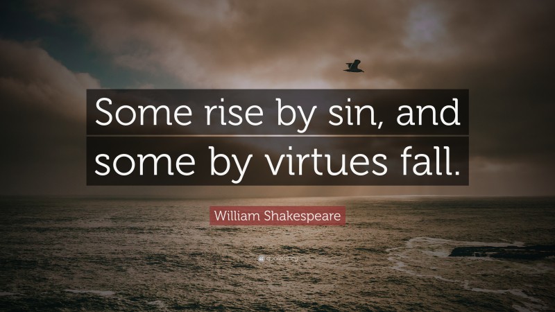 William Shakespeare Quote: “Some rise by sin, and some by virtues fall.”