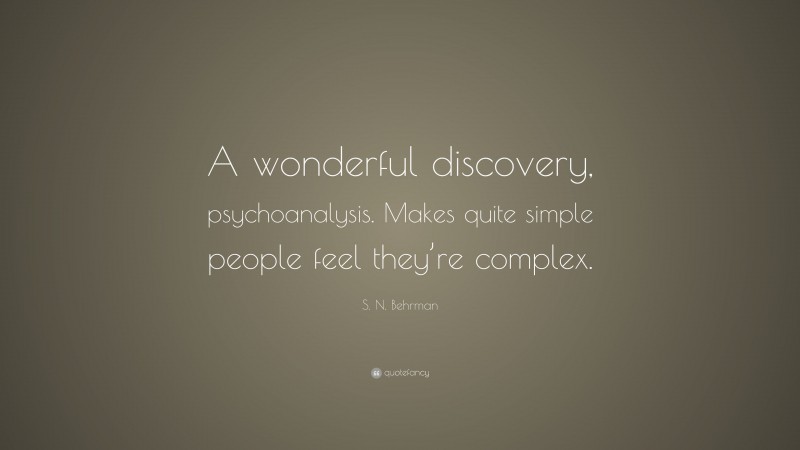 S. N. Behrman Quote: “A wonderful discovery, psychoanalysis. Makes quite simple people feel they’re complex.”