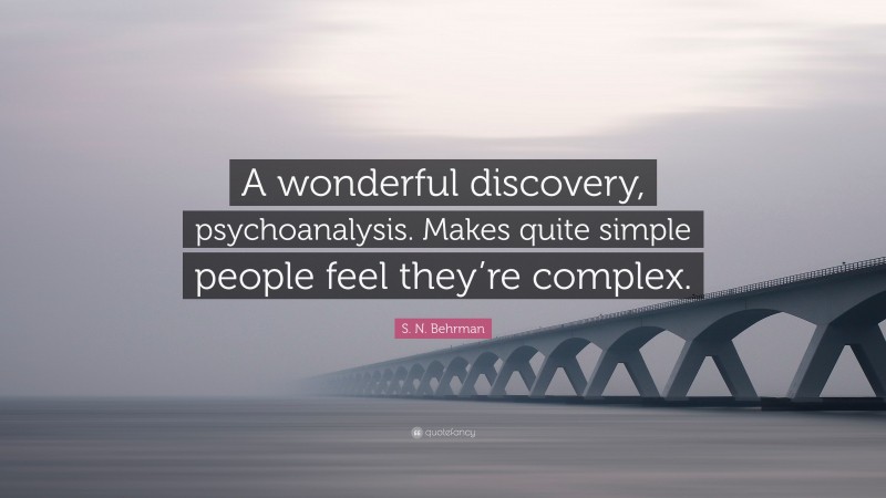 S. N. Behrman Quote: “A wonderful discovery, psychoanalysis. Makes quite simple people feel they’re complex.”
