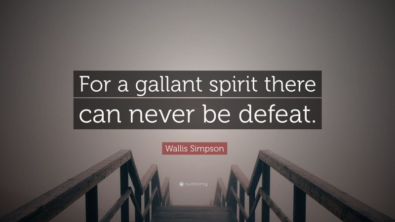 Wallis Simpson Quote: “For a gallant spirit there can never be defeat.”