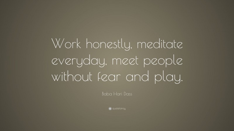 Baba Hari Dass Quote: “Work honestly, meditate everyday, meet people without fear and play.”