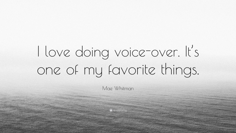 Mae Whitman Quote: “I love doing voice-over. It’s one of my favorite things.”