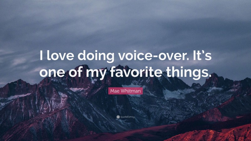 Mae Whitman Quote: “I love doing voice-over. It’s one of my favorite things.”