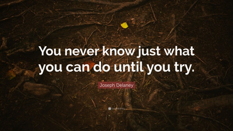 Joseph Delaney Quote: “You never know just what you can do until you try.”