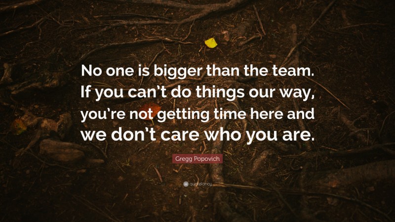 Gregg Popovich Quote: “No one is bigger than the team. If you can’t do things our way, you’re not getting time here and we don’t care who you are.”