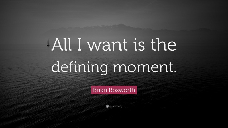 Brian Bosworth Quote: “All I want is the defining moment.”