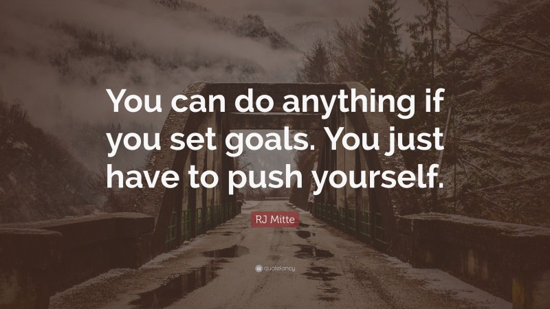 RJ Mitte Quote: “You can do anything if you set goals. You just have to push yourself.”
