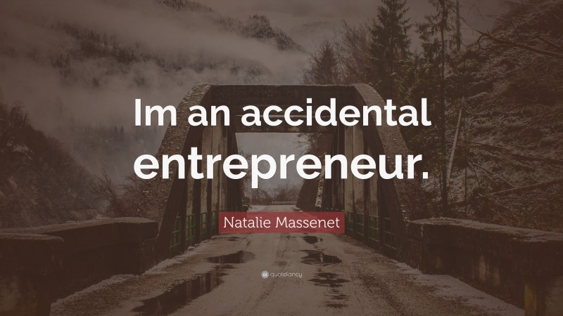 Natalie Massenet Quote: “Im an accidental entrepreneur.”