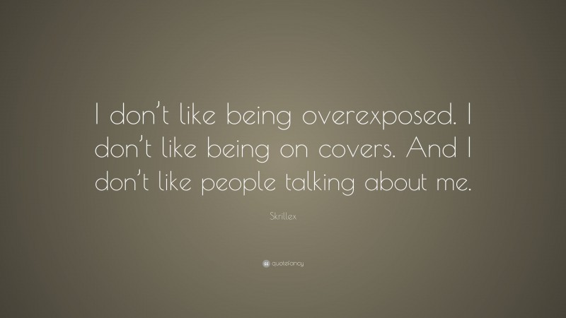 Skrillex Quote: “I don’t like being overexposed. I don’t like being on covers. And I don’t like people talking about me.”