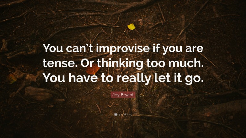 Joy Bryant Quote: “You can’t improvise if you are tense. Or thinking too much. You have to really let it go.”