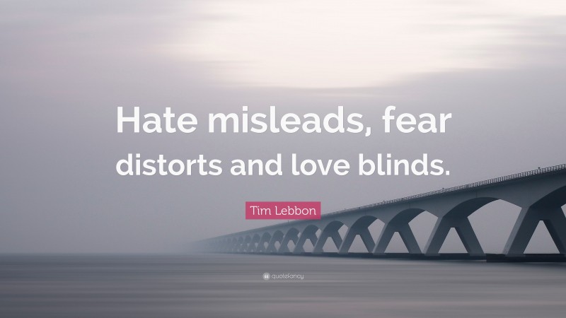 Tim Lebbon Quote: “Hate misleads, fear distorts and love blinds.”