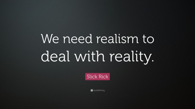 Slick Rick Quote: “We need realism to deal with reality.”