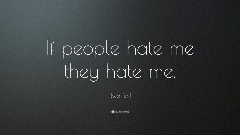 Uwe Boll Quote: “If people hate me they hate me.”