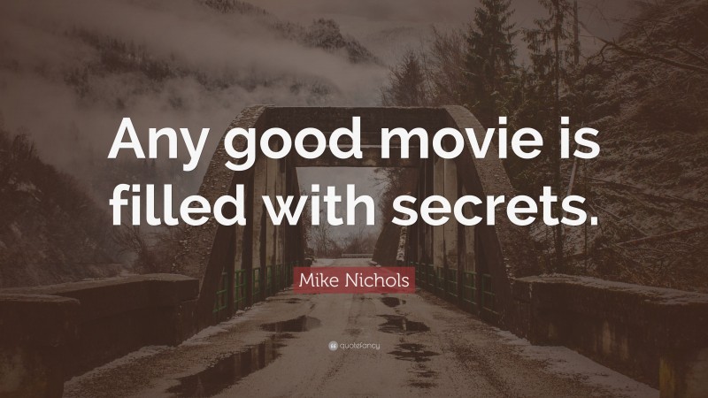 Mike Nichols Quote: “Any good movie is filled with secrets.”