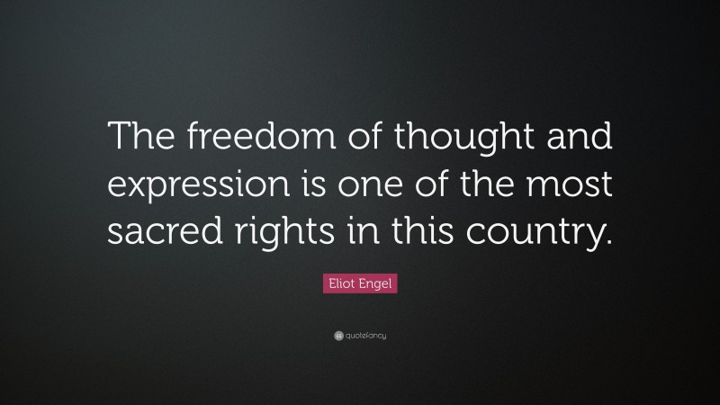 Eliot Engel Quote: “The freedom of thought and expression is one of the most sacred rights in this country.”