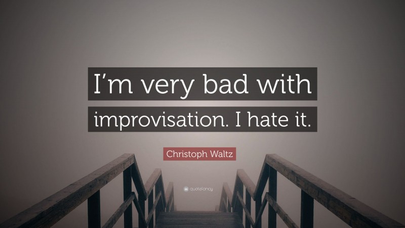 Christoph Waltz Quote: “I’m very bad with improvisation. I hate it.”