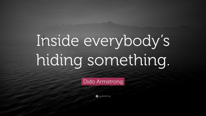 Dido Armstrong Quote: “Inside everybody’s hiding something.”