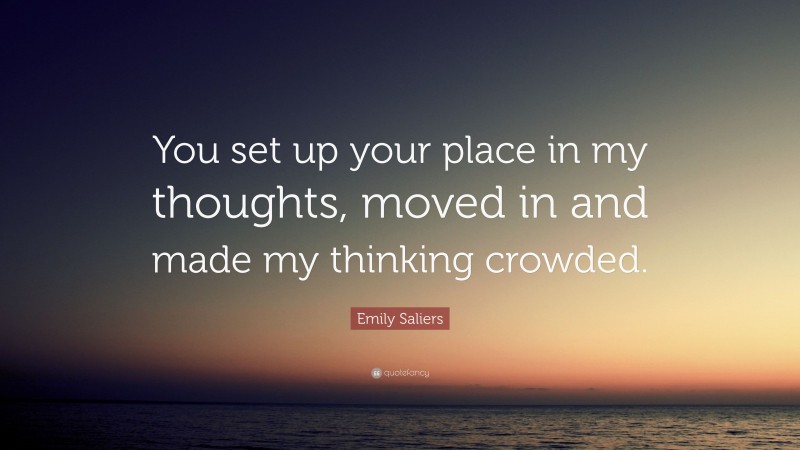 Emily Saliers Quote: “You set up your place in my thoughts, moved in and made my thinking crowded.”