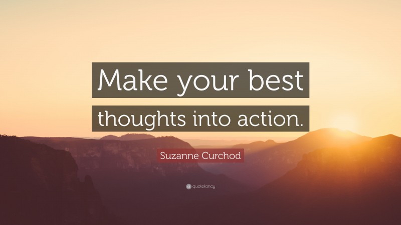 Suzanne Curchod Quote: “Make your best thoughts into action.”