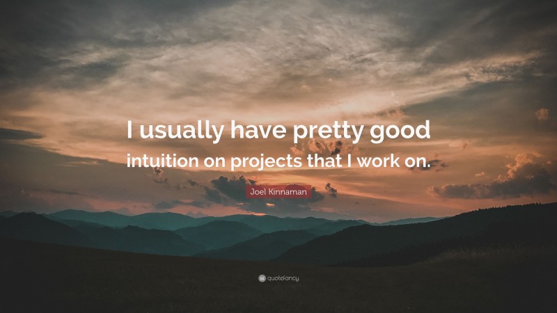 Joel Kinnaman Quote: “I usually have pretty good intuition on projects that I work on.”