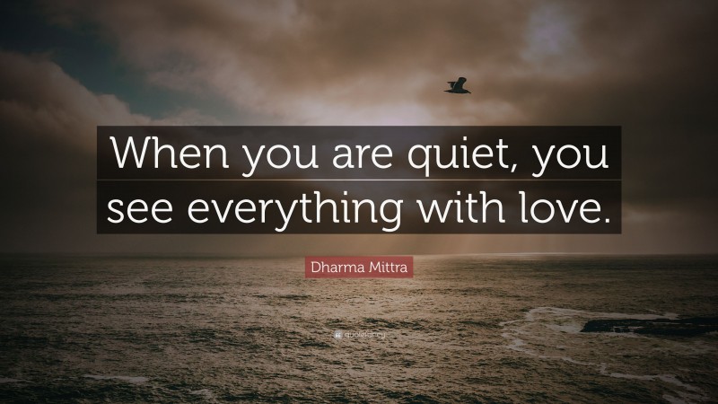 Dharma Mittra Quote: “When you are quiet, you see everything with love.”