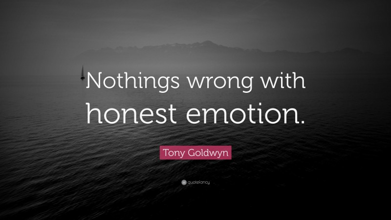 Tony Goldwyn Quote: “Nothings wrong with honest emotion.”