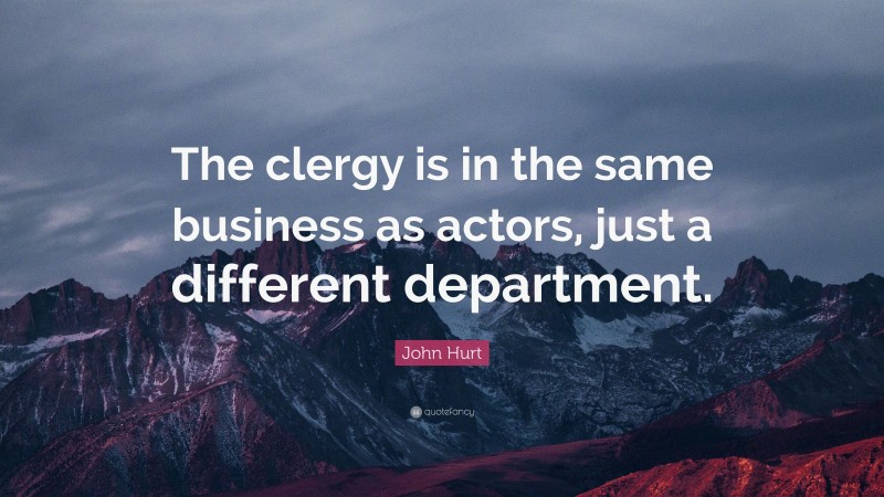 John Hurt Quote: “The clergy is in the same business as actors, just a different department.”